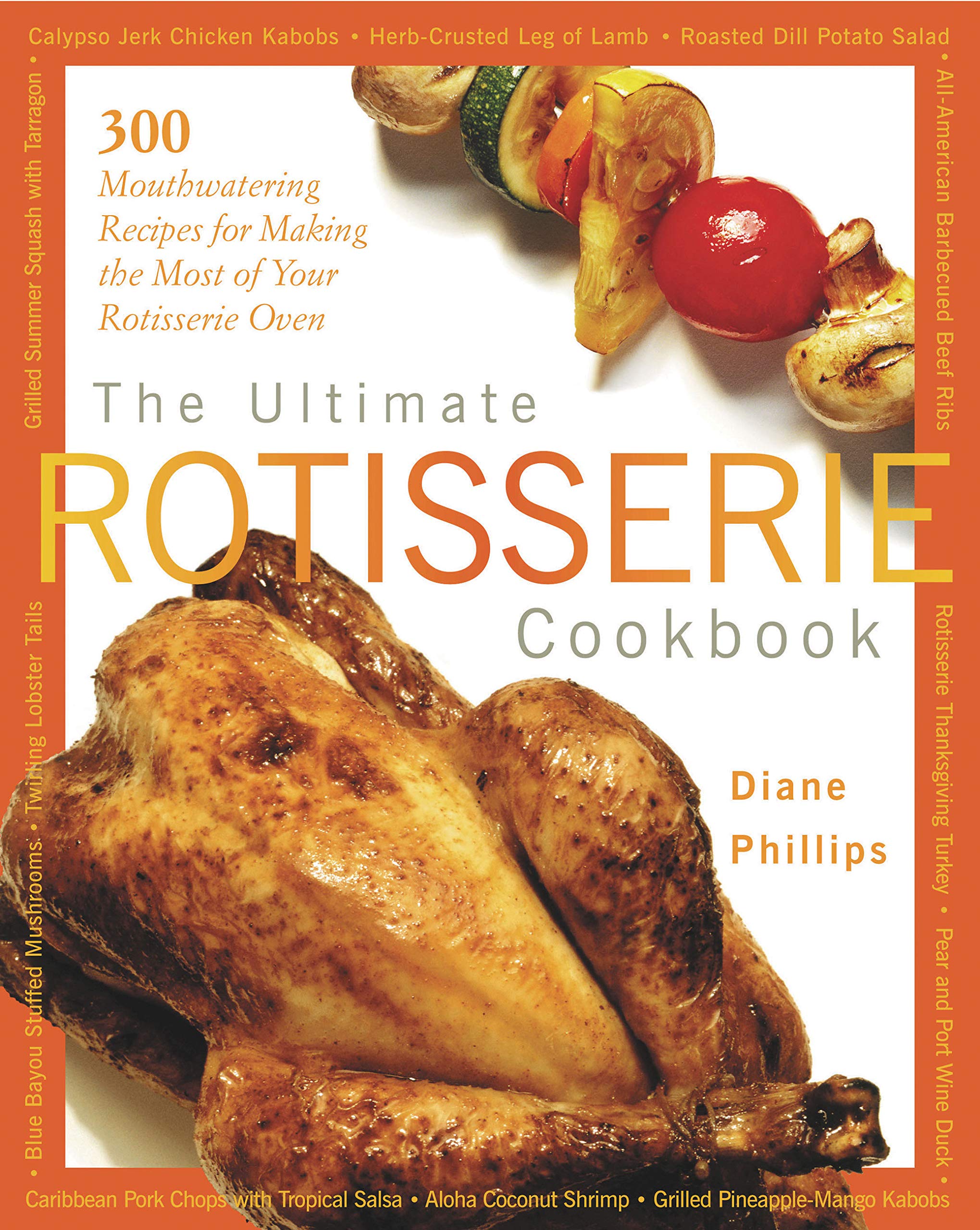 The Ultimate Rotisserie Cookbook: 300 Delicious Rotisserie Oven Recipes for Chicken, Beef & More - Perfect for Family Dinners, BBQs & Meal Prep