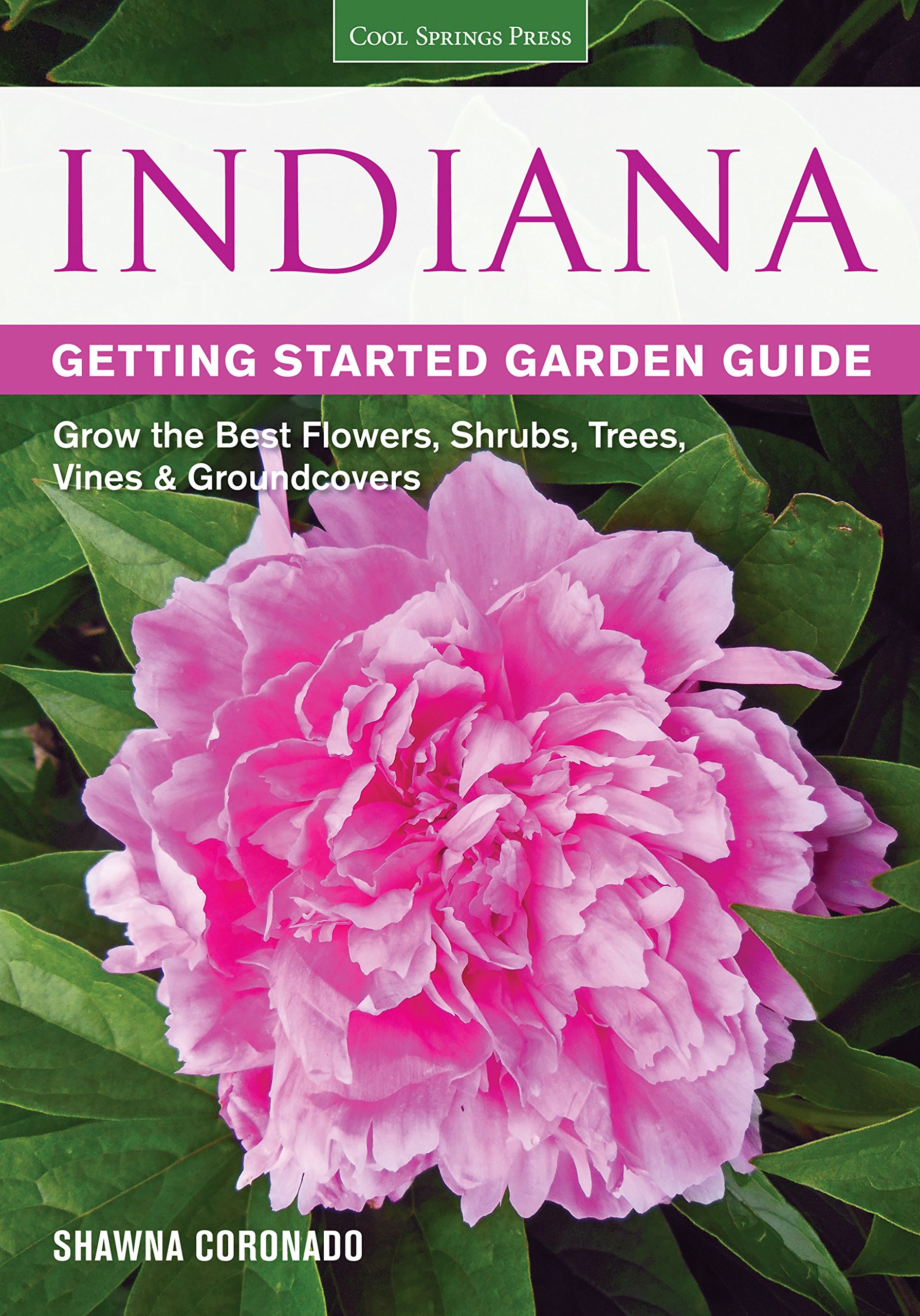 Indiana Gardening Guide: Best Flowers, Shrubs, Trees, Vines & Groundcovers for Beginners | Perfect for Home Gardens, Landscaping & Outdoor Decor (Garden Guides)