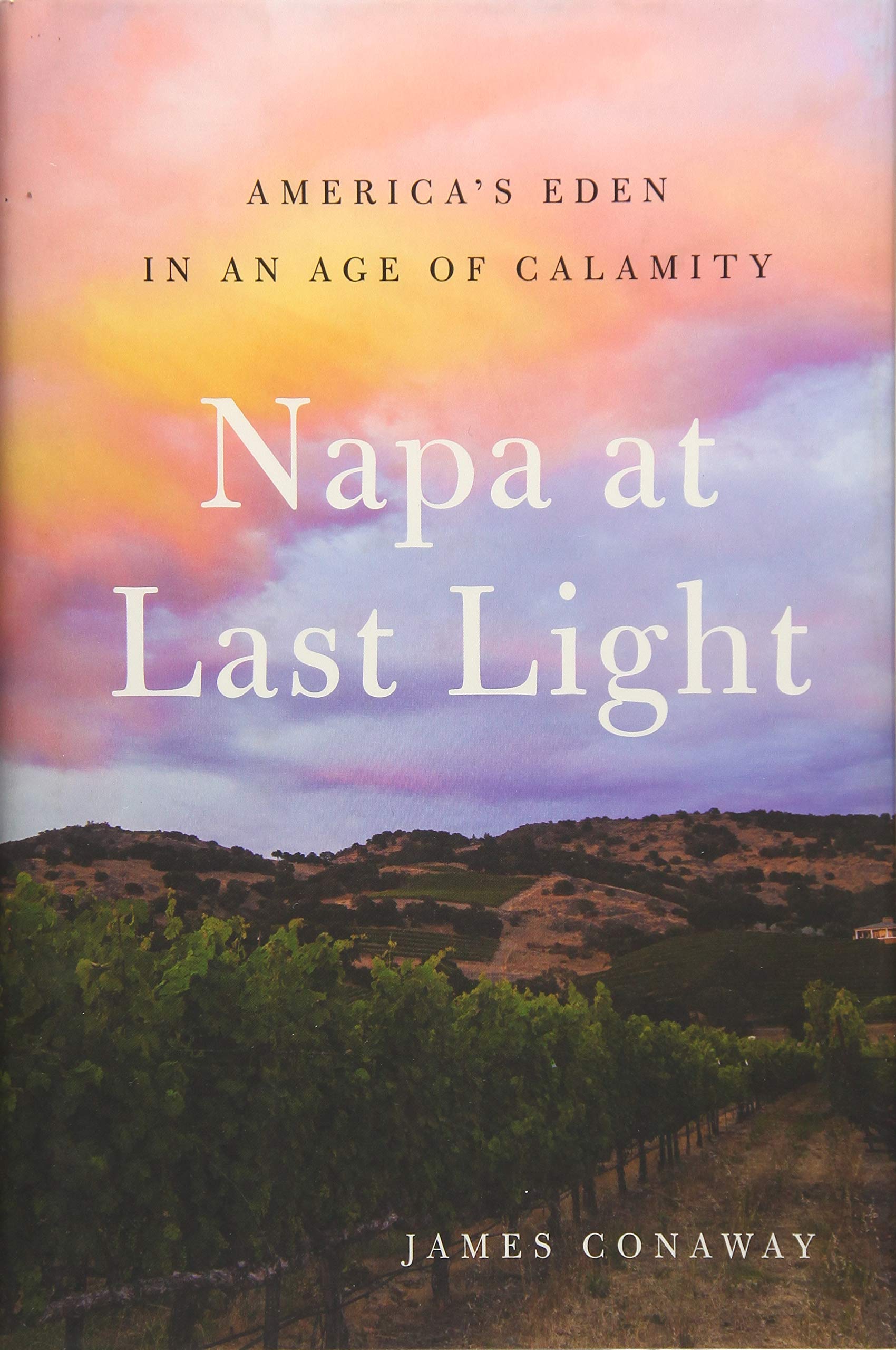 Napa at Last Light: America's Eden in an Age of Calamity - Historical Book About California Wine Country | Perfect for Wine Lovers, History Buffs & Book Club Discussions