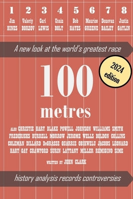 100 Metres: The Ultimate Guide to the World's Greatest Race - Training Tips & Olympic History for Sprinters & Track Fans