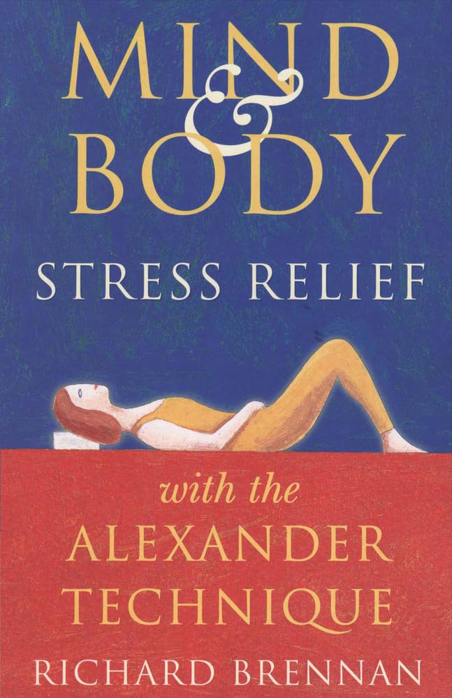 Alexander Technique for Mind & Body Stress Relief - Improve Posture, Relaxation & Wellbeing for Home, Office & Daily Life