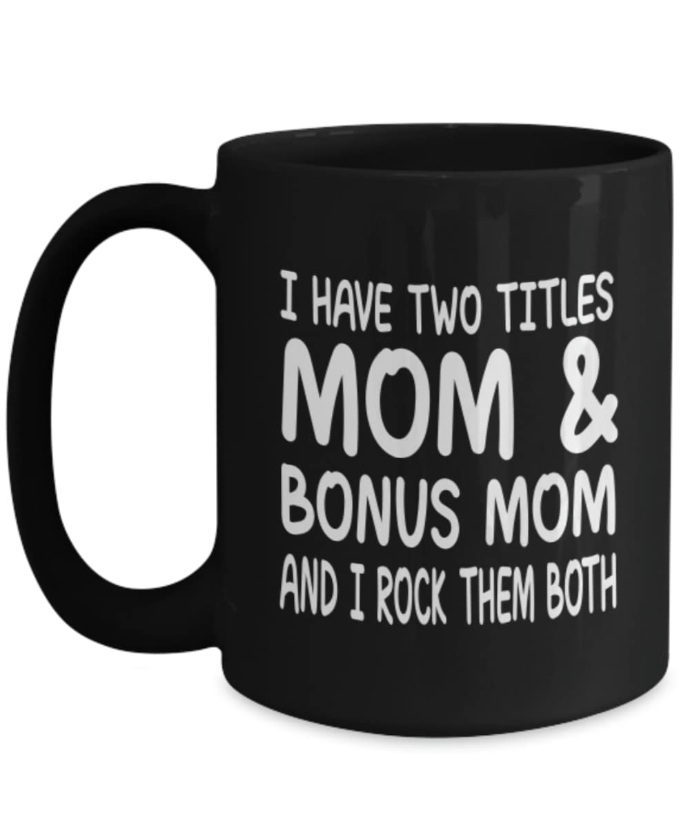 Mom Coffee Mug - 'I Have Two Titles Mom & Bonus Mom And I Rock Them Both' - Perfect Mother's Day Gift, Stepmom Gift & Mom Gift - Great for Coffee, Tea & Office Use