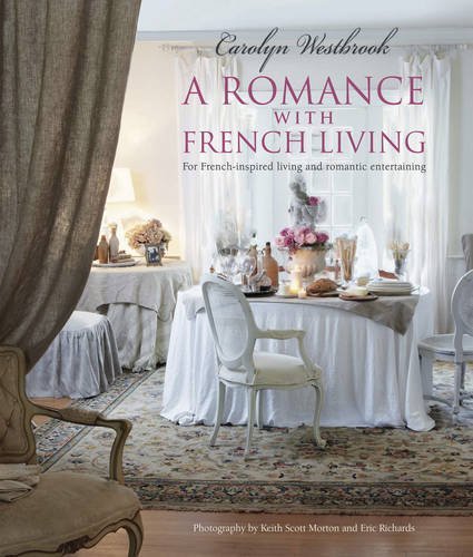 French Inspired Home Decor & Romantic Entertaining Ideas - Carolyn Westbrook's Guide to Elegant French Living (2014) | Perfect for Dinner Parties, Wedding Decor & Vintage Home Styling
