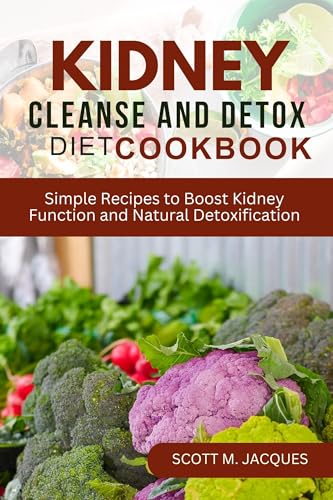 Kidney Cleanse and Detox Diet Cookbook: Easy Recipes to Improve Kidney Health & Natural Detox | Support Kidney Function for Wellness & Healthy Lifestyle