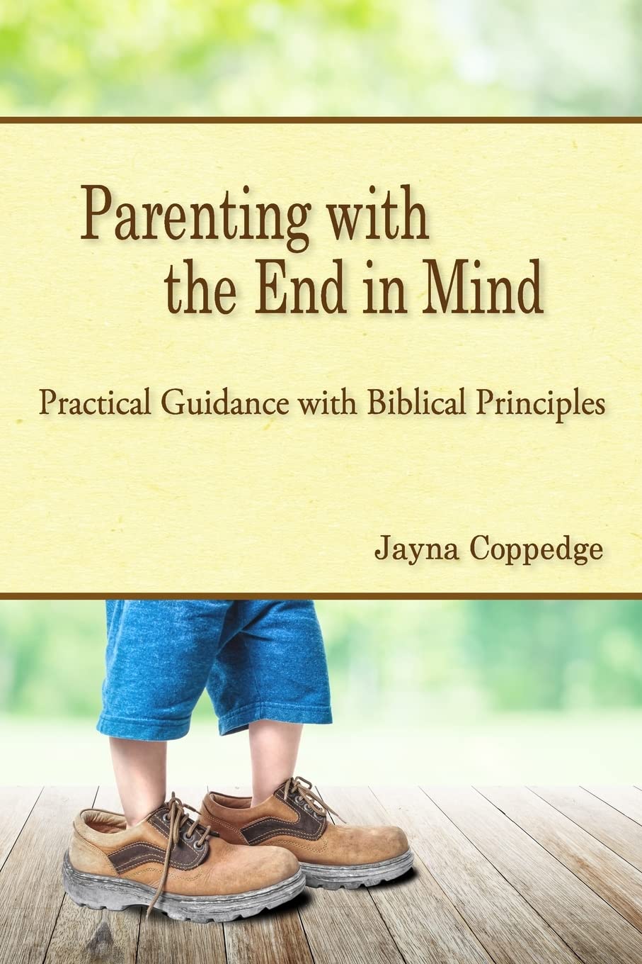 Parenting with the End in Mind: Biblical Principles & Practical Guidance for Christian Families - Perfect for Daily Devotions, Homeschooling, and Faith-Based Childrearing