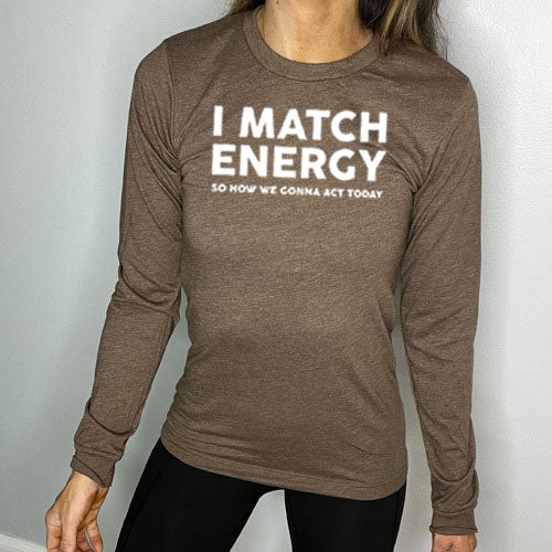 I Match Energy So How We Gonna Act Today Long Sleeve T-Shirt - Trendy Casual Top for Streetwear, Workout & Everyday Outfits