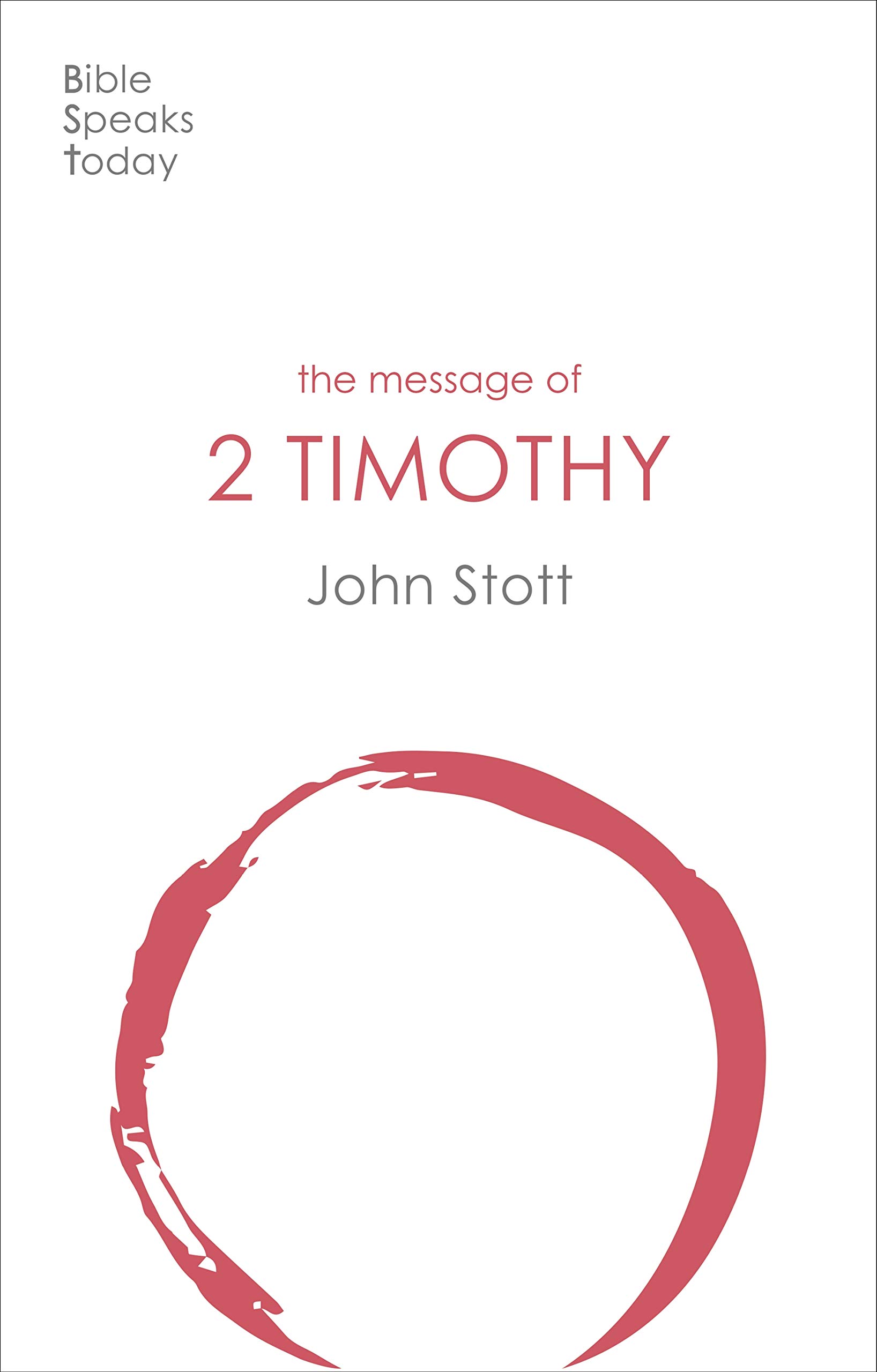 2 Timothy Bible Study Book: Guard The Gospel - The Bible Speaks Today New Testament Commentary (Volume 16) for Personal Devotion & Small Group Discussions
