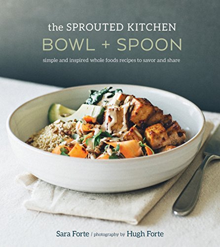Sprouted Kitchen Cookbook: Healthy Whole Food Recipes with Bowl & Spoon - Easy, Inspiring Meals for Family Dinners & Meal Prep
