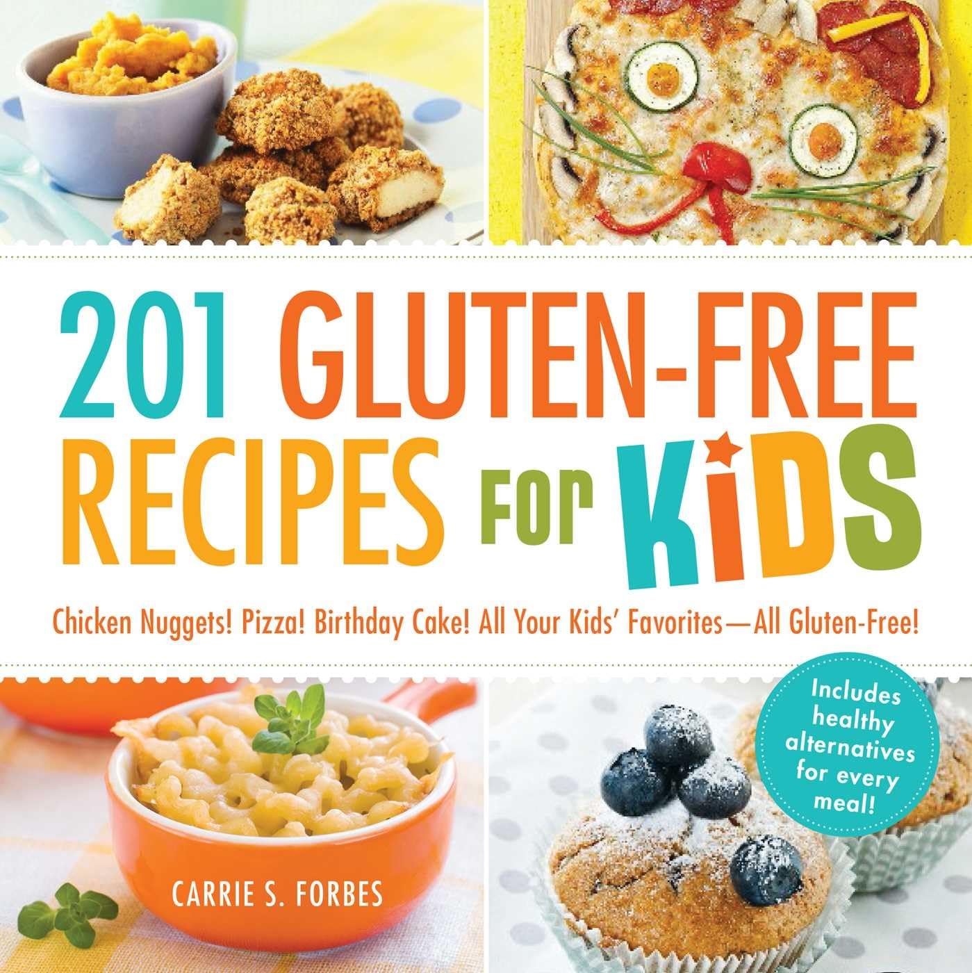 201 Gluten-Free Kid-Friendly Recipes: Chicken Nuggets, Pizza, Birthday Cake & More - Delicious & Healthy Meals for Kids with Gluten Sensitivity | Perfect for School Lunches, Birthday Parties & Family Dinners