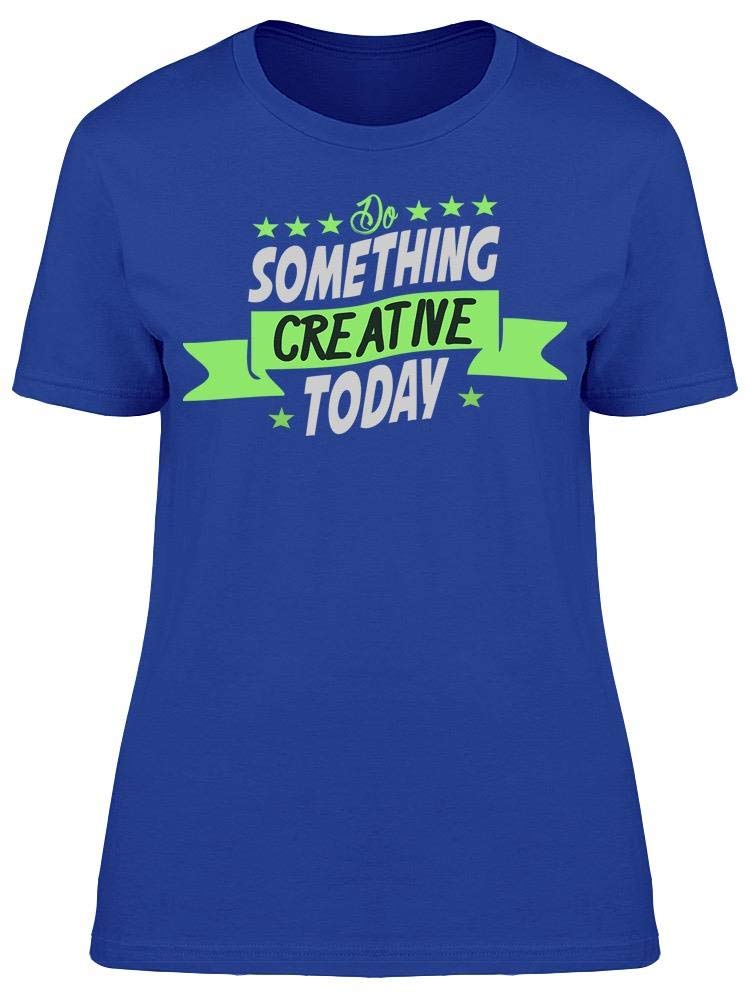 Do A Creative Things Today Tee Women's - Inspirational Graphic T-Shirt for Women - Perfect for Casual Wear, Art Classes & Creative Workshops
