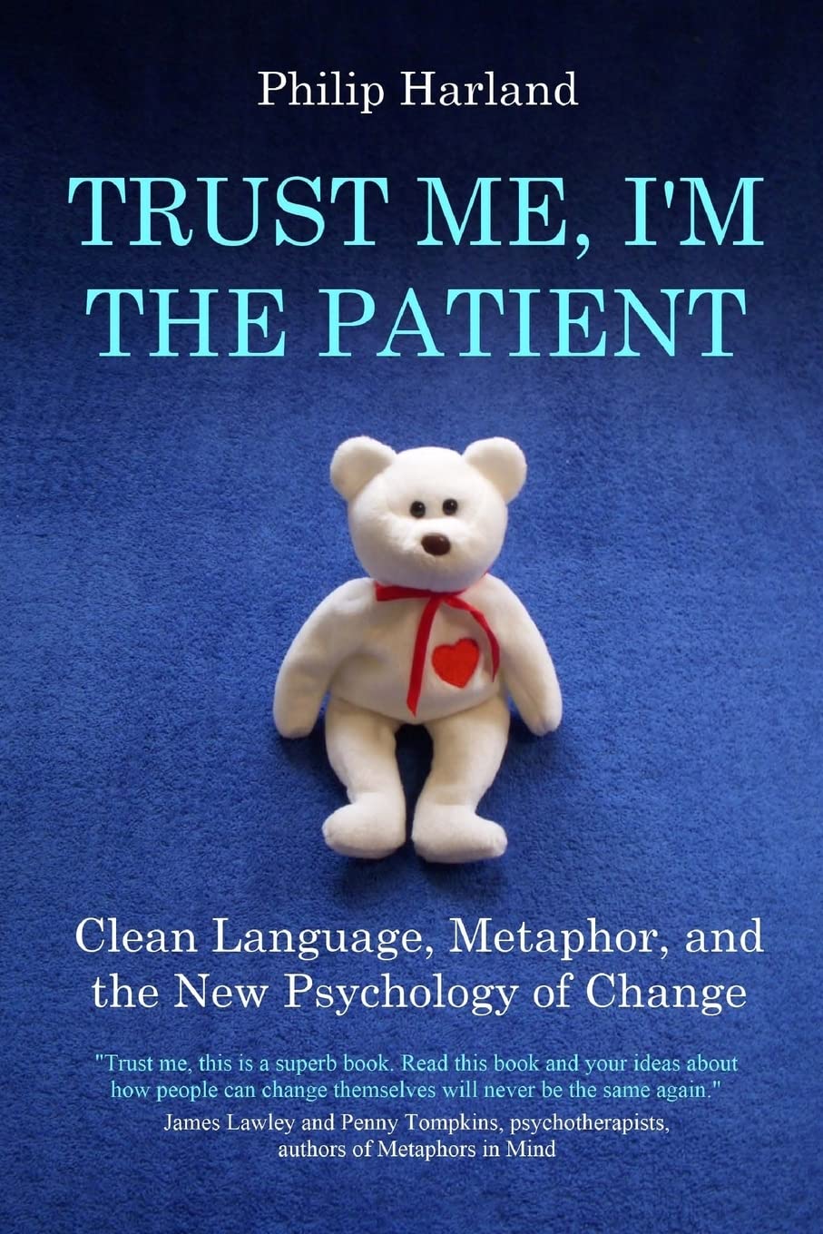 Trust Me, I'm The Patient: Clean Language, Metaphor & Psychology of Transformation - Self-Help Book for Therapy, Coaching & Personal Growth
