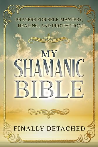 My Shamanic Bible: Daily Prayers for Self-Mastery, Healing & Protection - Spiritual Growth Book | Meditation Guide for Inner Peace, Energy Cleansing & Personal Transformation | Perfect for Shamanic Practitioners & Spiritual Seekers
