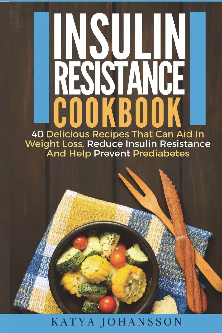 Insulin Resistance Cookbook: 40 Delicious & Healthy Recipes for Weight Loss, Reducing Insulin Resistance & Preventing Prediabetes | Easy Diabetic-Friendly Meals for Better Blood Sugar Control