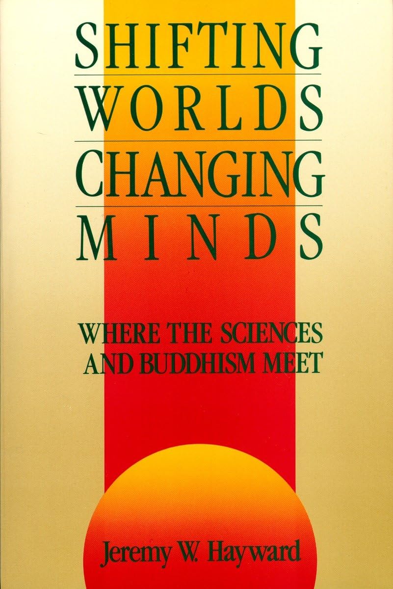 Shifting Worlds, Changing Minds: Where Science and Buddhism Meet - Exploring Consciousness, Meditation & Modern Physics for Mindful Living