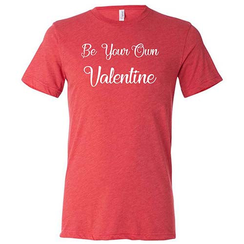 Be Your Own Valentine Unisex T-Shirt - Perfect for Valentine's Day, Self-Love Gifts & Casual Wear