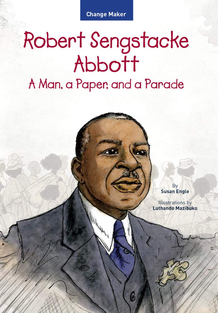 Robert Sengstacke Abbott: A Man, a Paper, and a Parade (Change Maker Series) | Biography of the Chicago Defender Founder | Perfect for Black History Studies & Civil Rights Education