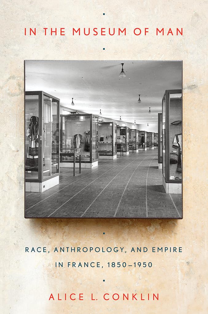 In the Museum of Man: Race, Anthropology, and Empire in France (1850-1950) - Academic Research & History Studies on French Colonialism
