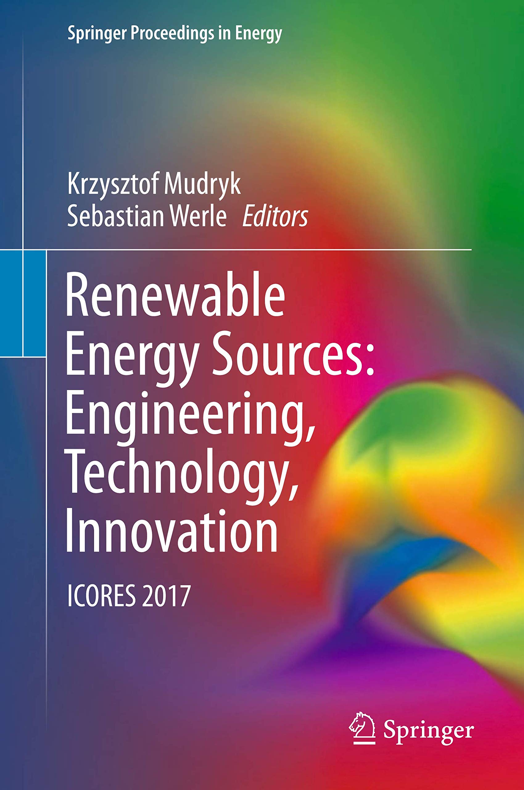 Renewable Energy Engineering & Technology Innovations: ICORES 2017 Proceedings (Springer Energy) - For Researchers, Engineers & Sustainable Energy Professionals