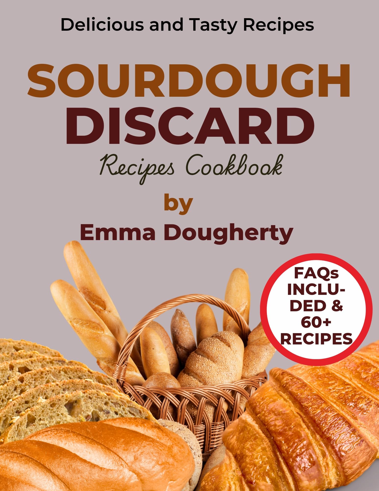 Sourdough Discard Recipe Cookbook: 100+ Easy Bread Baking Recipes with Gluten-Free Options | Transform Leftover Starter into Family-Friendly Meals, Snacks & Desserts | Perfect for Home Bakers & Sourdough Enthusiasts