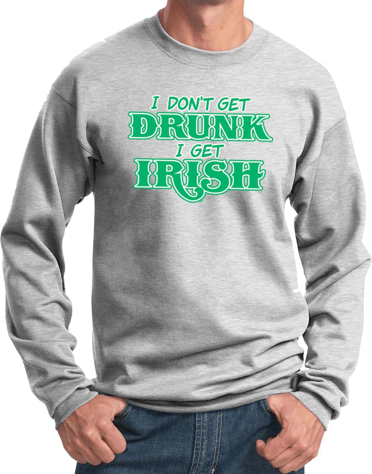 St. Patrick's Day Funny Sweatshirt - 'I Don't Get Drunk' Cool Graphic Shirt for Men & Women | Perfect for Irish Pub Crawls, Parties & Holiday Festivities