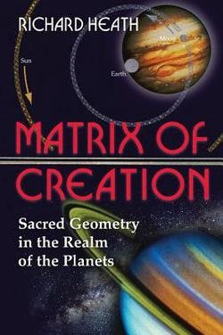 Matrix of Creation: Sacred Geometry in the Realm of the Planets - Richard Heath (2004 Paperback Edition) | Explore Ancient Mysteries & Planetary Alignments for Spiritual Growth & Esoteric Studies