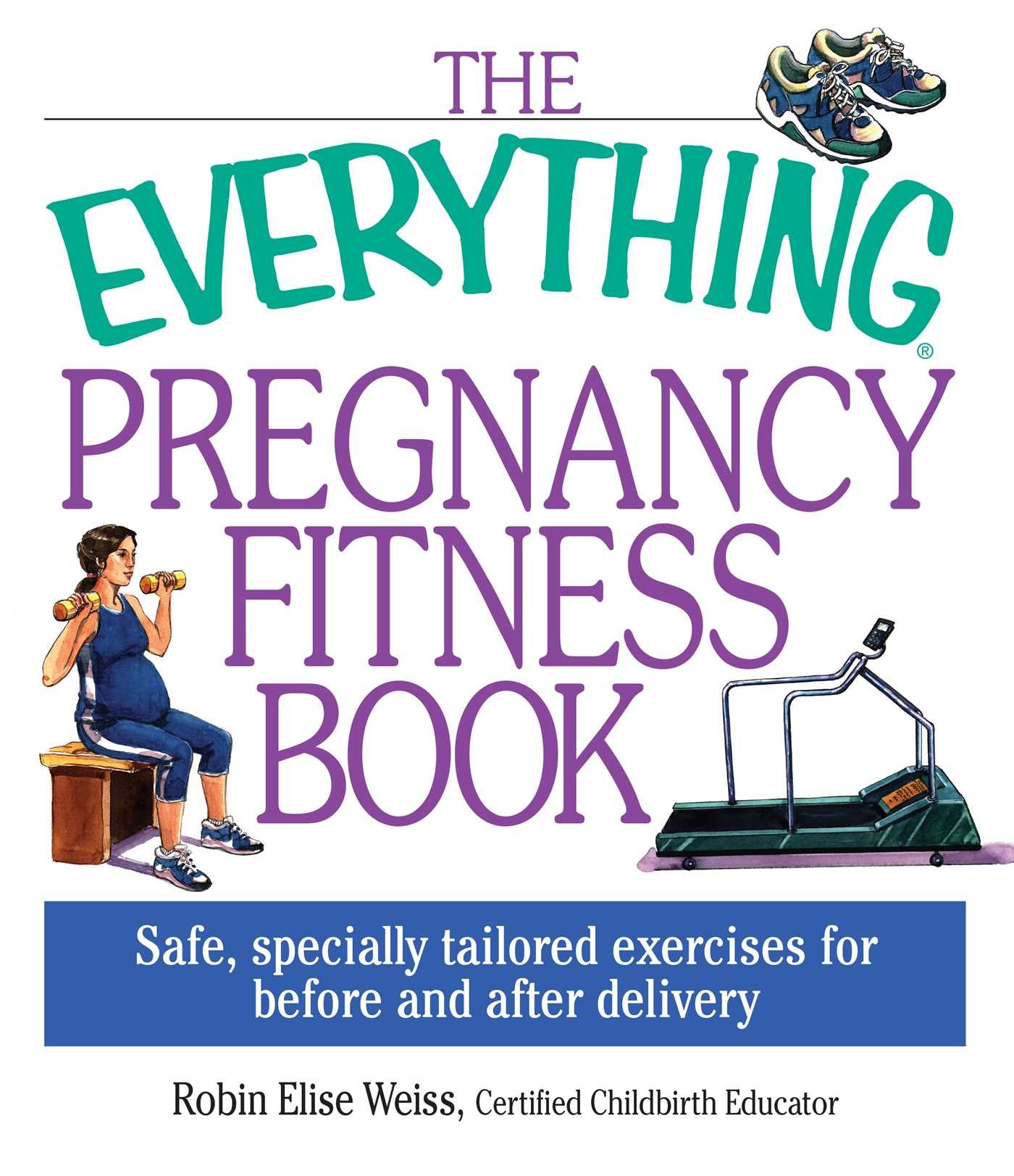 The Everything Pregnancy Fitness Book: Safe Workouts & Exercises for Expecting Moms - Perfect for Home, Gym & Prenatal Yoga Classes