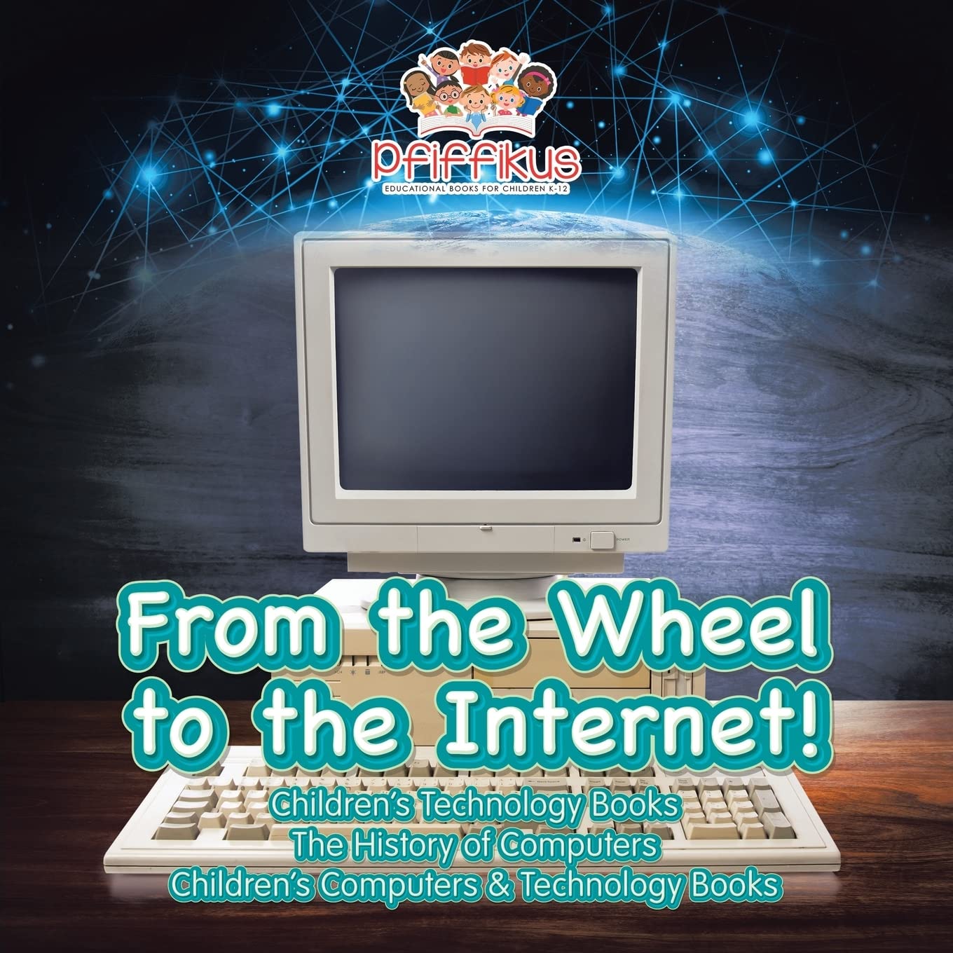 From the Wheel to the Internet: Kids Technology Books About Computer History - STEM Learning Books for Children | Perfect for Homeschooling & Classroom Education