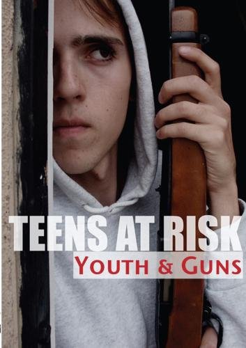 Teens at Risk: Understanding Youth and Gun Violence - Prevention, Safety & Awareness for Parents and Educators