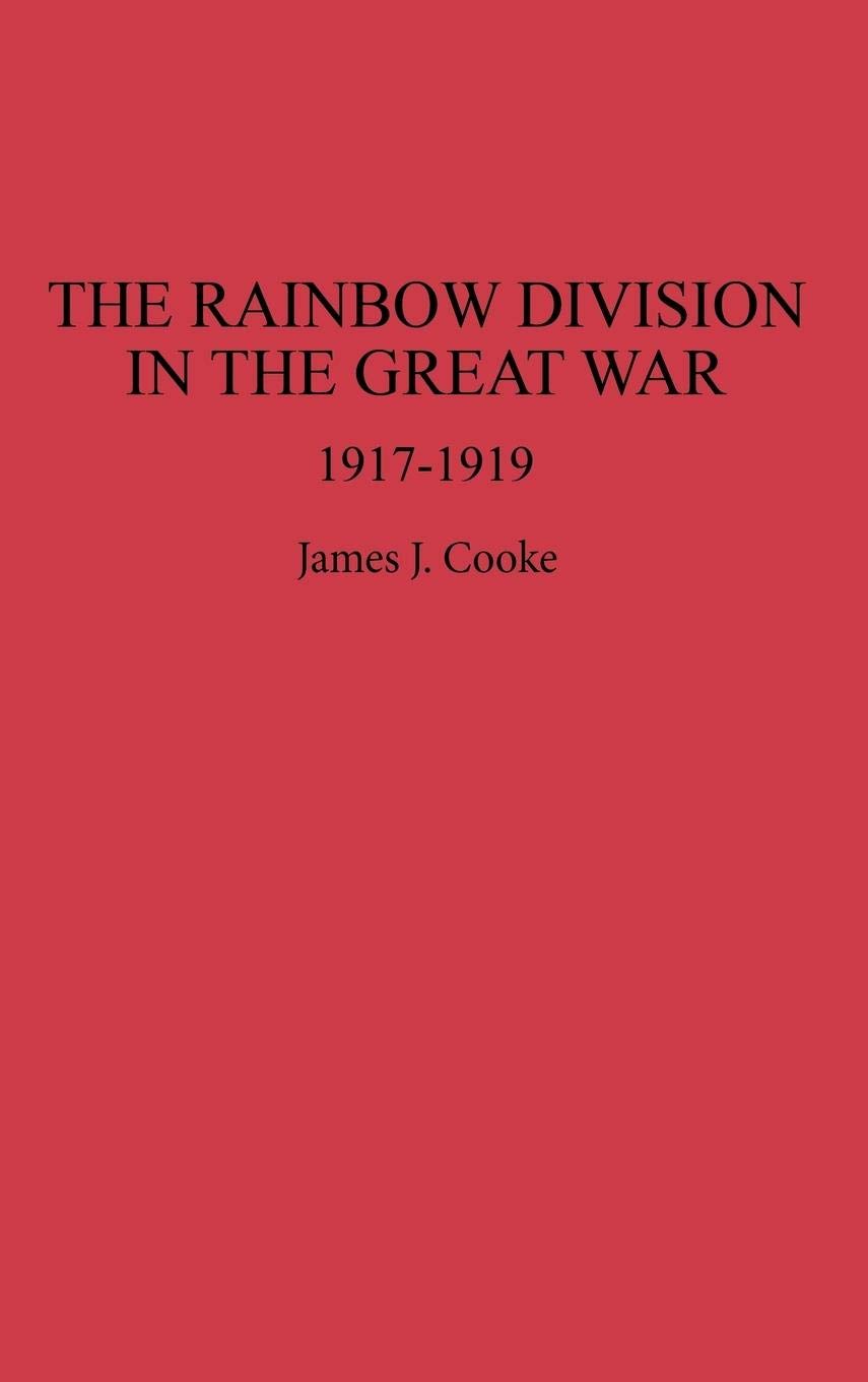 The Rainbow Division in World War I: History, Battles & Legacy (1917-1919) - Perfect for Military History Enthusiasts & WWI Researchers