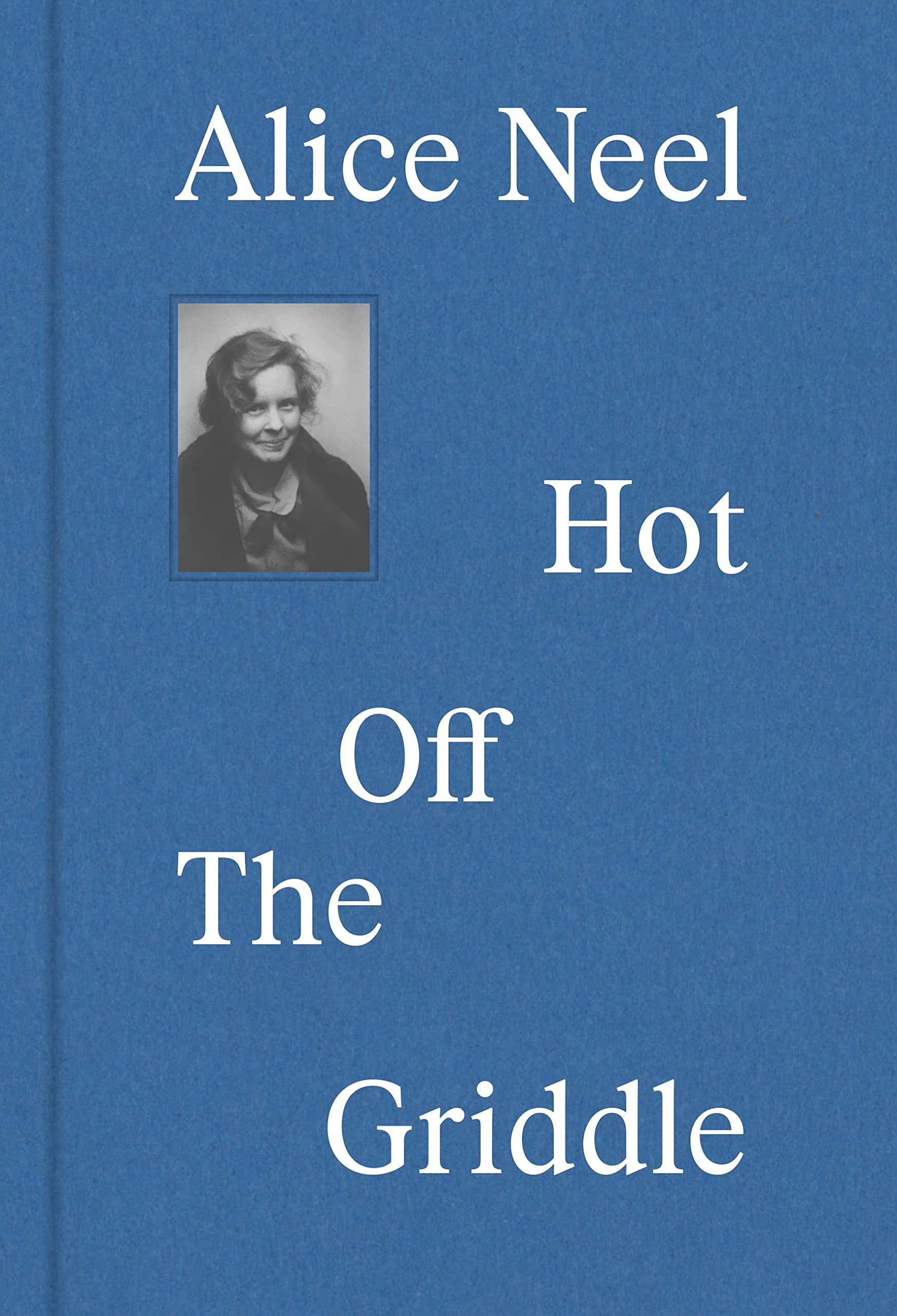 Alice Neel: Hot Off the Griddle - Vibrant Portrait Art Book for Collectors & Art Lovers | Perfect for Home Decor, Gifts & Art Inspiration