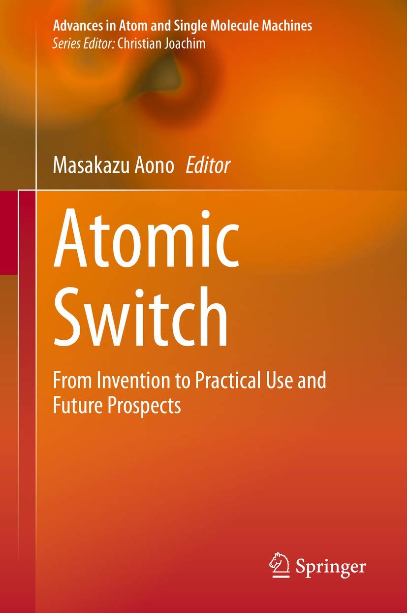 Atomic Switch: From Invention to Practical Applications and Future Prospects in Nanotechnology | Advances in Atom and Single Molecule Machines | Ideal for Research Labs, Electronics Development & Quantum Computing Studies