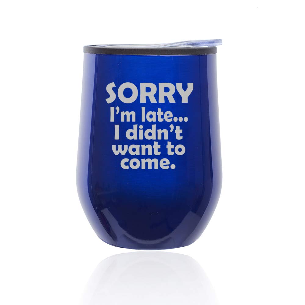Stemless Wine Tumbler with Lid - Insulated Coffee Travel Mug - Funny Sarcastic Quote 'Sorry I'm Late I Didn't Want To Come' - Perfect for Office, Commuting & Gifts (Blue)
