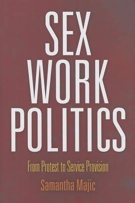 Sex Work Politics: From Protest to Service Provision by Samantha Majic | Political Science Book on Sex Worker Rights & Social Movements | Essential for Gender Studies & Social Justice Research | Ideal for Academics, Activists & Policy Makers | Perfect for Classroom Discussions & Social Policy Debates