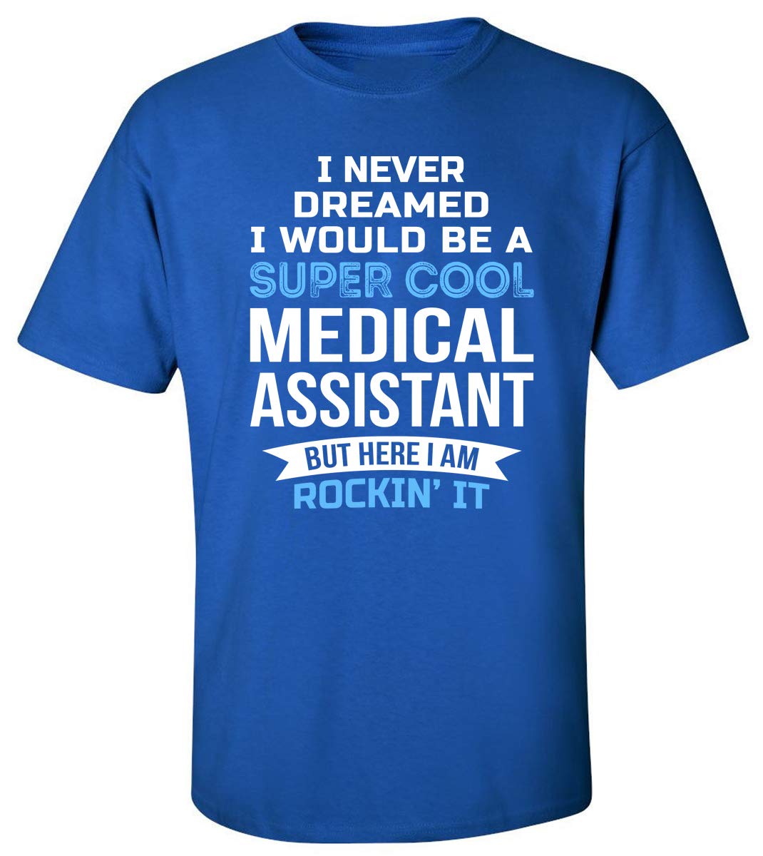 I Never Dreamed Medical Assistant T-Shirt - Funny Nursing Student Gift for Graduation, Appreciation & Work - Perfect for Clinicals, Hospitals & Medical School
