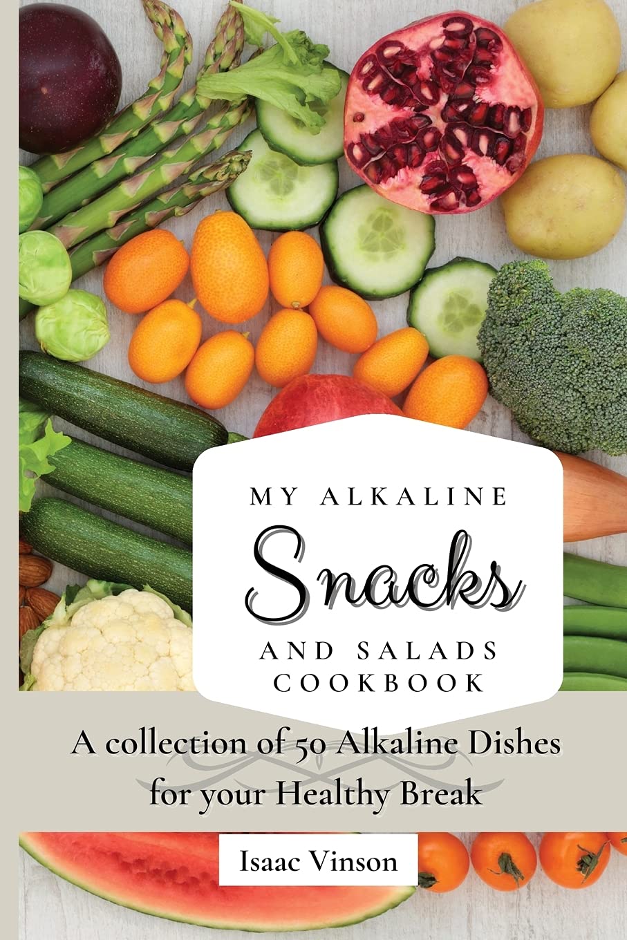 My Alkaline Snacks and Salads Cookbook: 50 Healthy Alkaline Recipes for Weight Loss & Detox | Perfect for Meal Prep, Clean Eating & pH Balance Diet