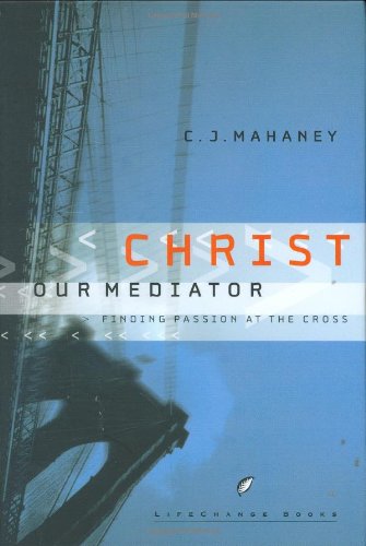Christ Our Mediator: Finding Passion at the Cross - Christian Devotional Book for Spiritual Growth & Bible Study | Perfect for Personal Reflection, Small Groups & Church Ministry