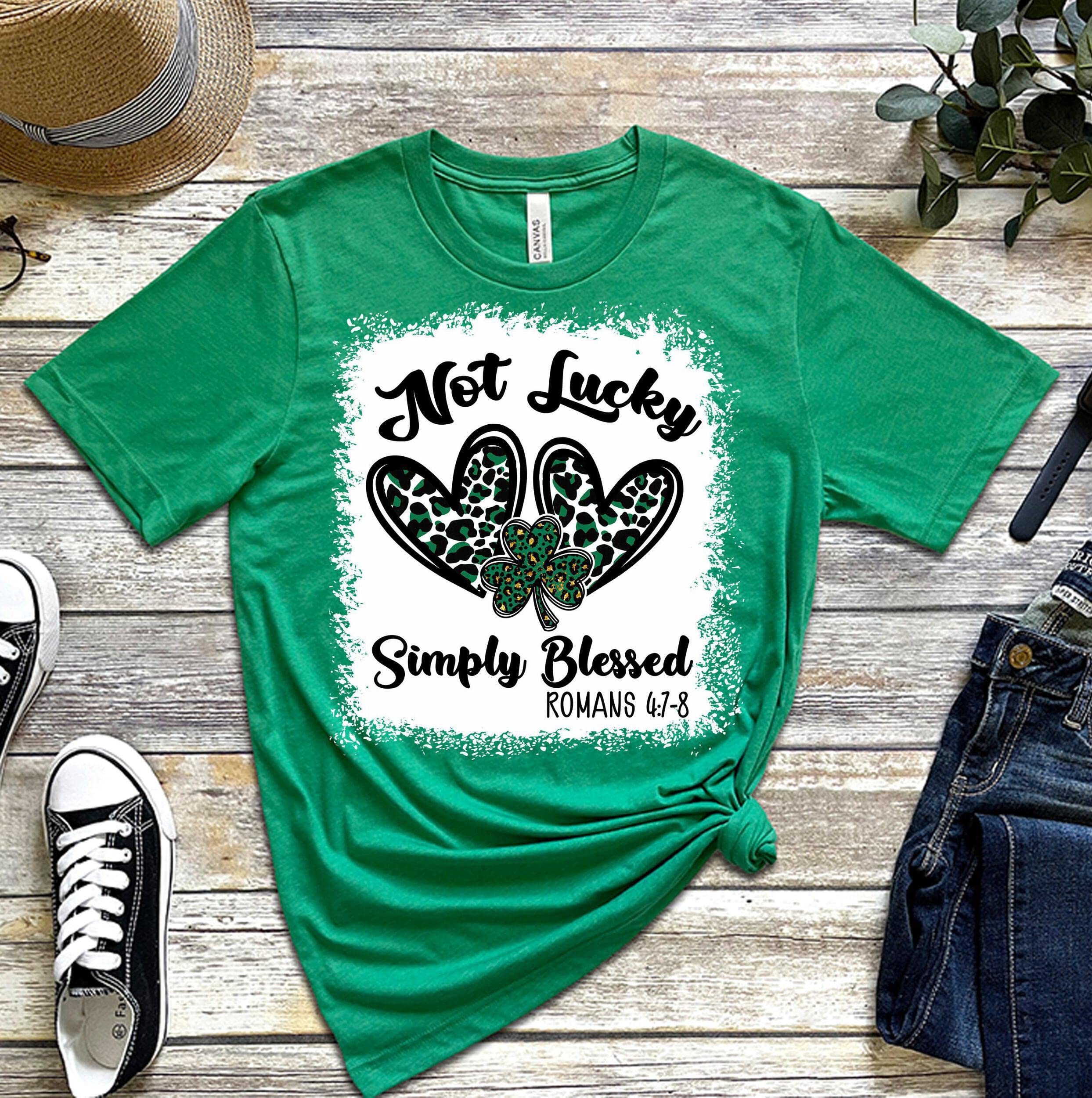 Not Lucky Simply Blessed T-Shirt - Women's St. Patrick's Day Graphic Tee by Bella | Funny Irish Slogan Top for St. Paddy's Day Parties & Irish Pride Events