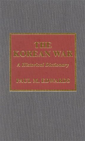 The Korean War: A Historical Dictionary - Comprehensive Guide to Battles, Leaders & Events | Historical Dictionaries of War, Revolution & Civil Unrest No. 23 | Perfect for Students, Researchers & History Enthusiasts