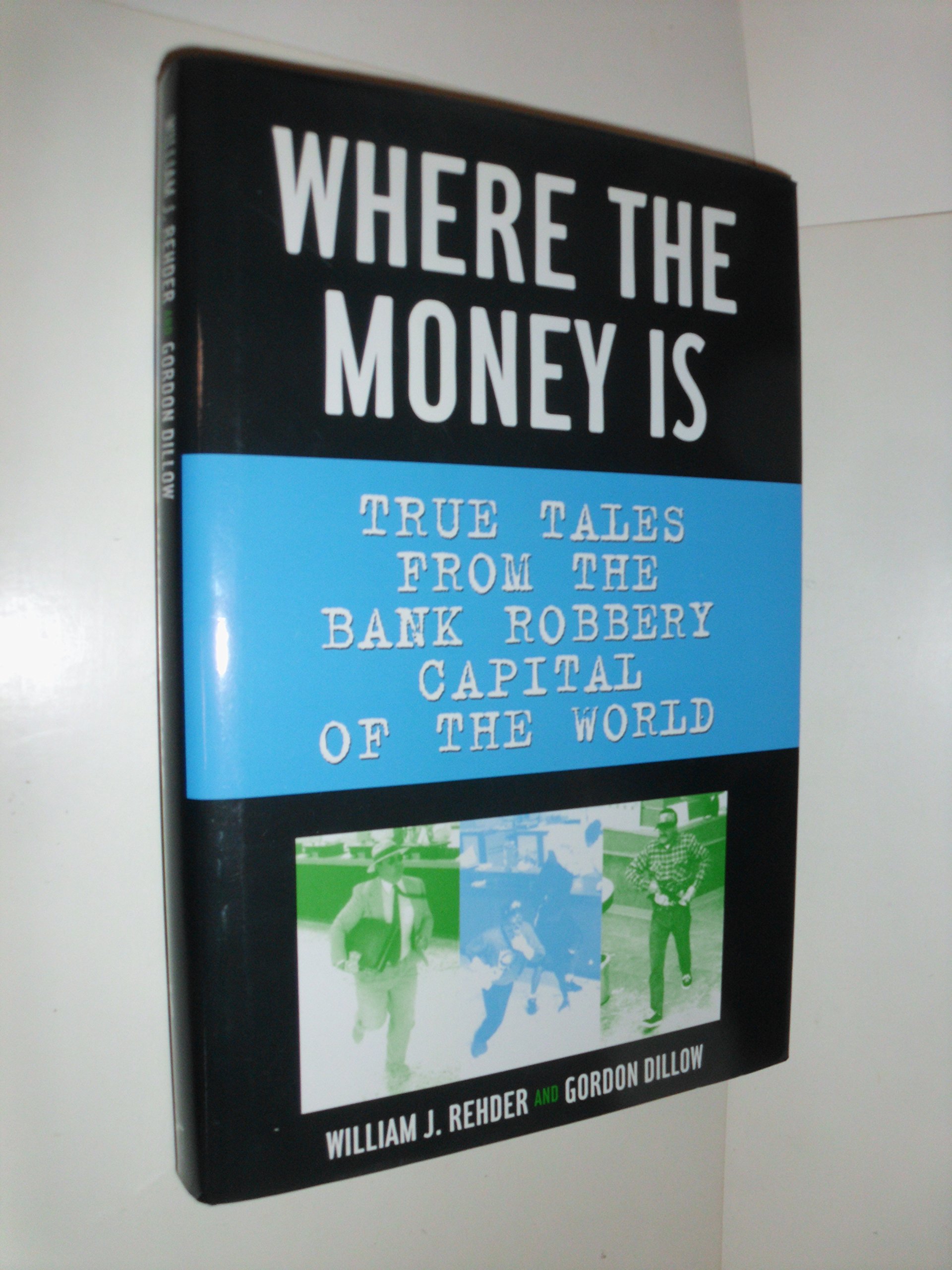 Where the Money Is: True Tales from the Bank Robbery Capital of the World - Gripping Crime Stories for True Crime Enthusiasts and History Buffs