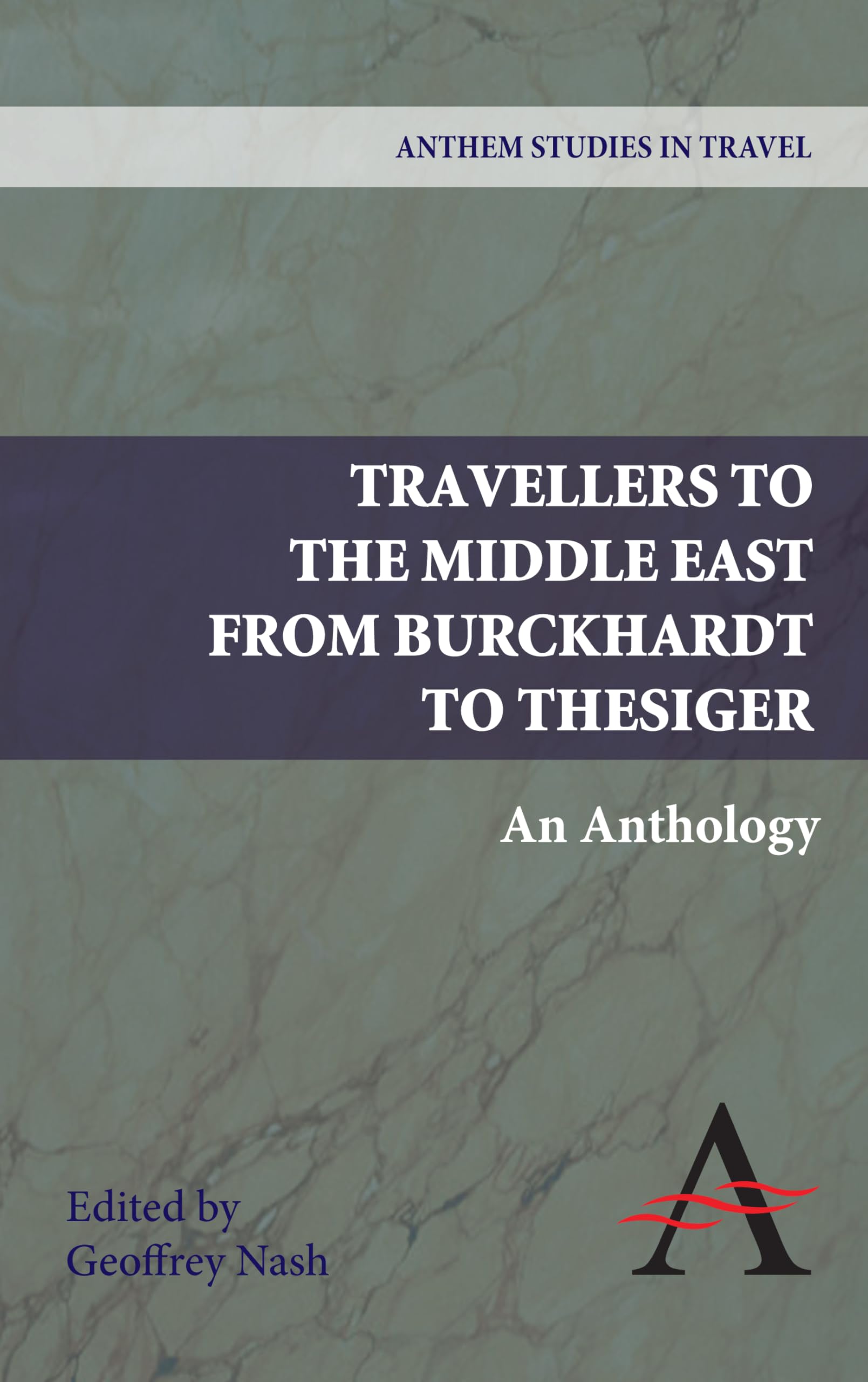 Travellers to the Middle East from Burckhardt to Thesiger: Historical Travel Anthology - Anthem Studies in Travel - Perfect for History Buffs & Middle Eastern Culture Enthusiasts