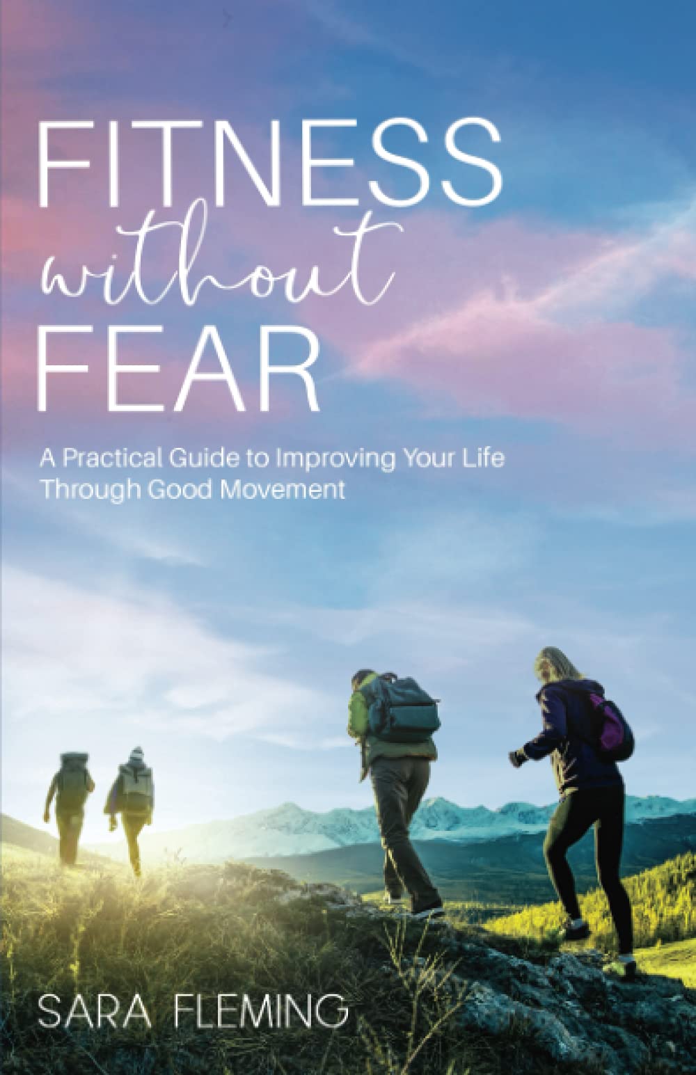 Fitness Without Fear: A Practical Guide to Improving Your Life Through Good Movement - Home Workouts & Daily Exercise for Better Health