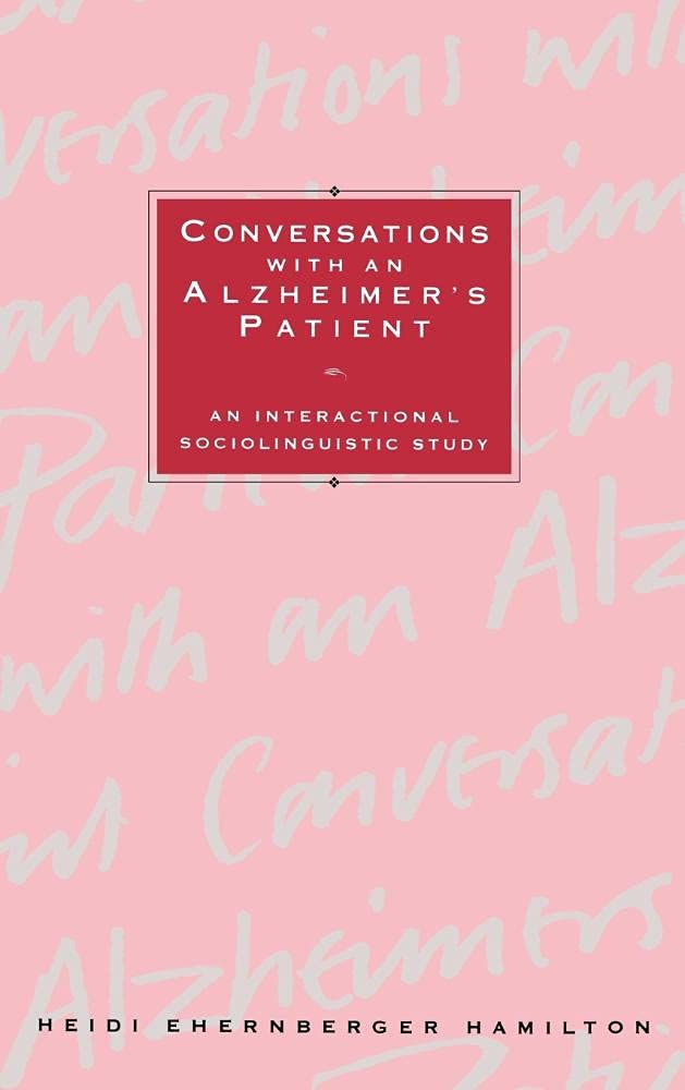 Conversations with an Alzheimer's Patient: An Interactional Sociolinguistic Study - Understanding Communication Patterns for Caregivers & Family Members