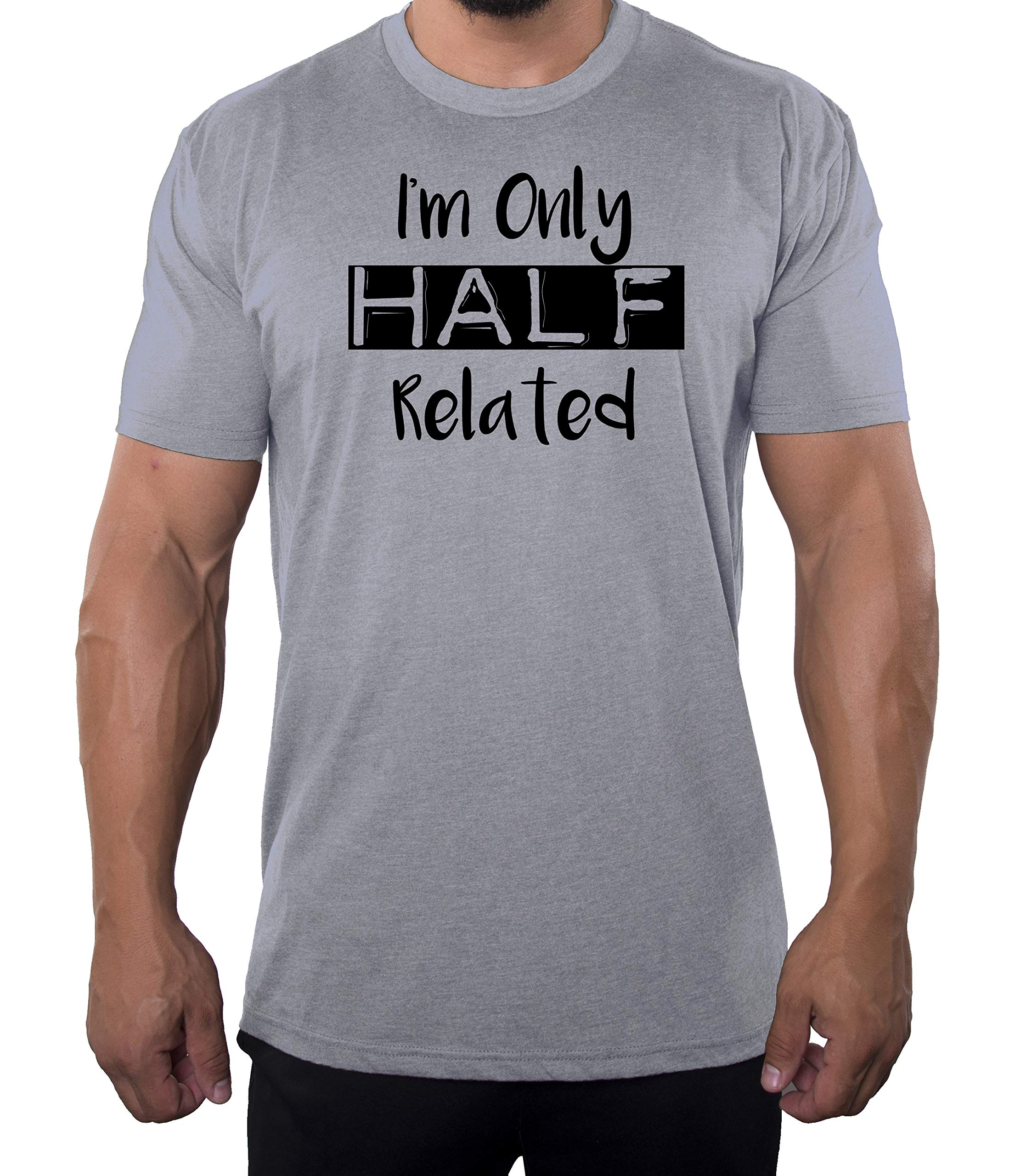 Funny Family Reunion T-Shirt for Men - 'I'm Only Half Related' Saying - Perfect for Family Gatherings, Parties & Casual Wear