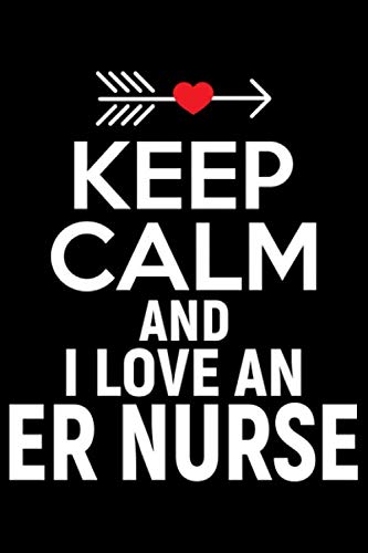Keep Calm and I Love an ER Nurse Journal Notebook - Best Gift Idea for ER Nurses, Men & Women - Perfect for Appreciation Gifts, Nurse Week, or Daily Note-Taking