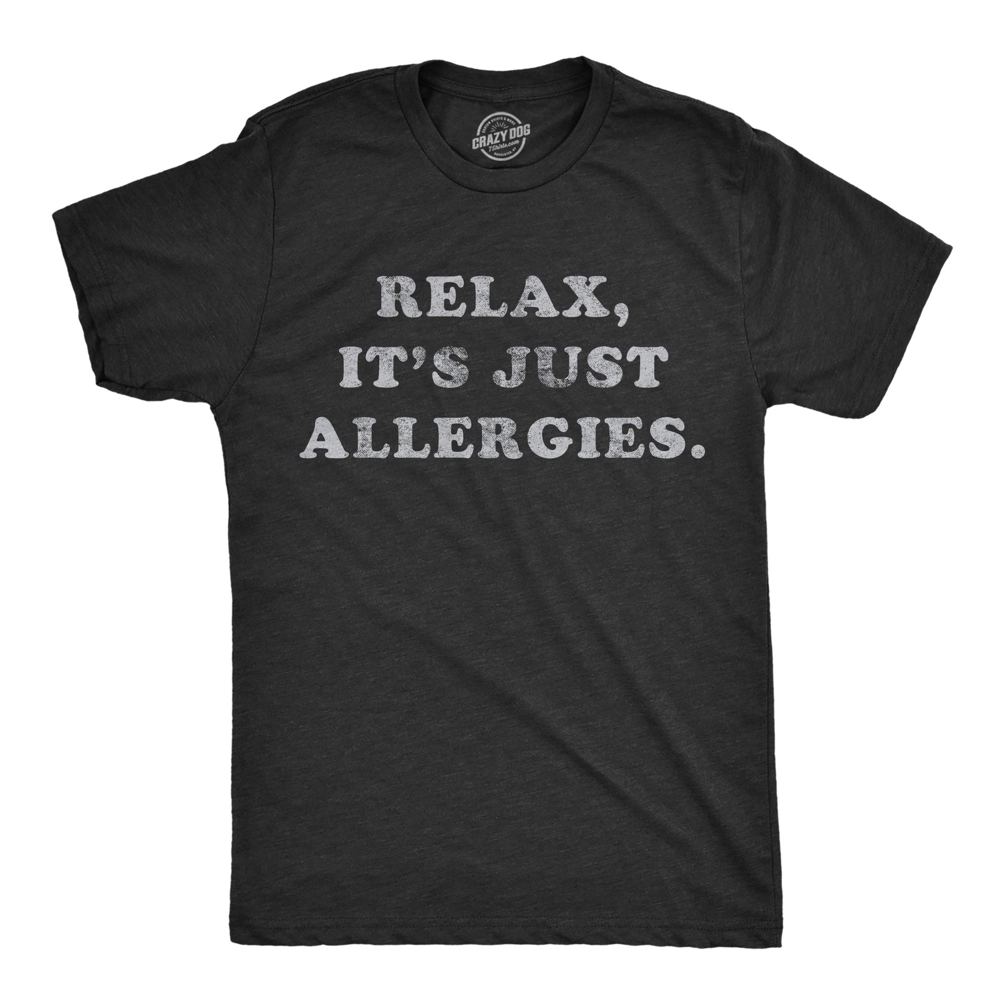 Funny Sarcastic Men's T-Shirt - 'Relax It's Just Allergies' Humor Graphic Tee | Crazy Dog Apparel | Perfect for Social Distancing & Allergy Season Outfits