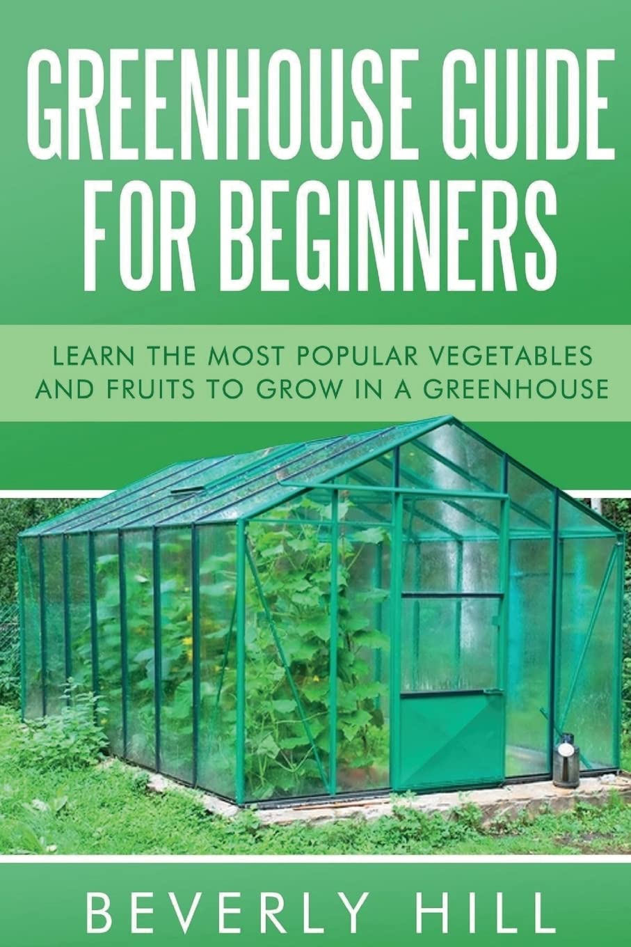Greenhouse Gardening for Beginners: Best Vegetables & Fruits to Grow in a Greenhouse | Step-by-Step Guide for Year-Round Harvest | Perfect for Home Gardeners & Urban Farming
