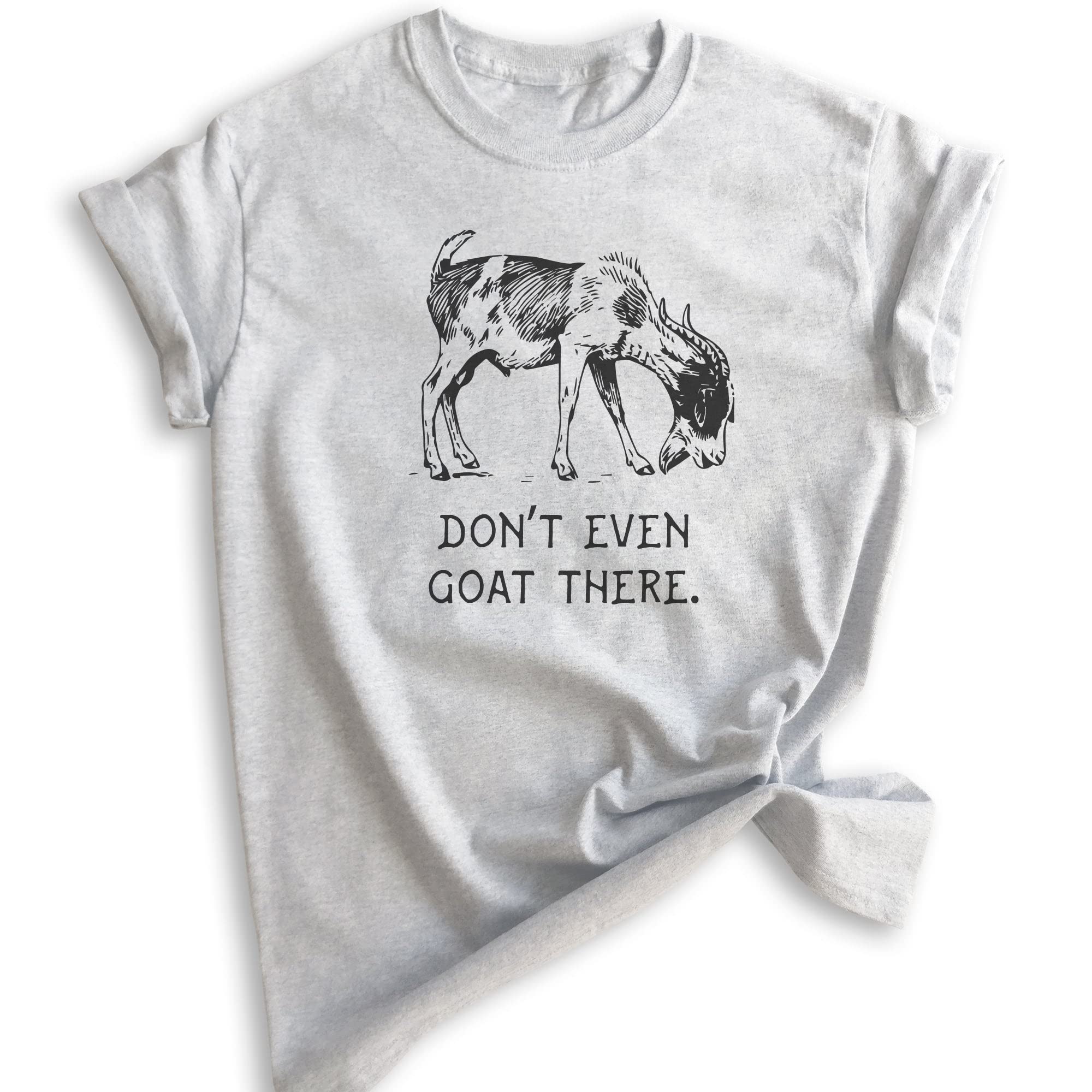 Funny Don't Even Goat There T-Shirt - Unisex Goat Pun Shirt for Men & Women - Farm Animal Humor Tee - Perfect for Farmers, Animal Lovers & Country Life Enthusiasts