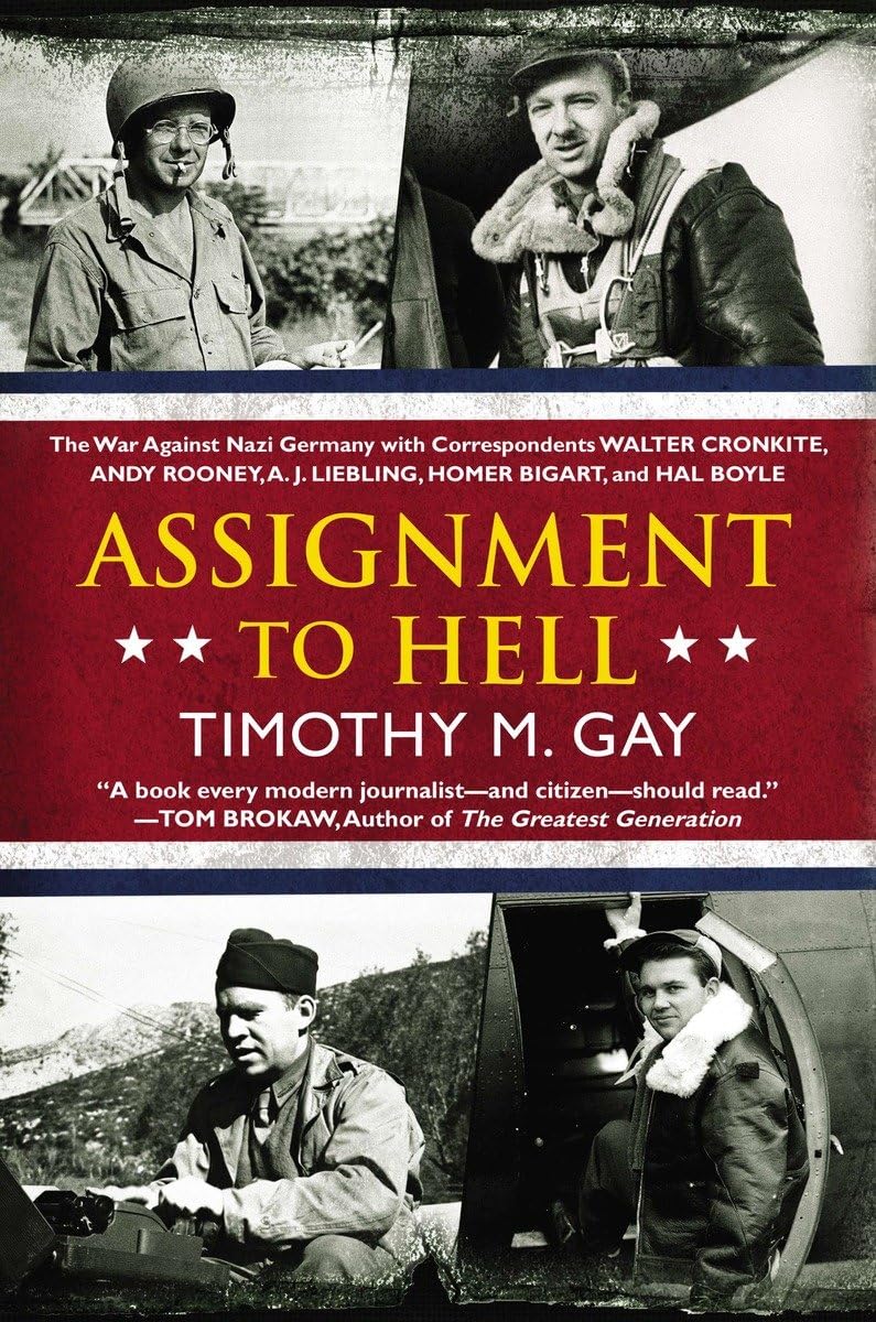 Assignment to Hell: WWII Correspondents Walter Cronkite, Andy Rooney & More - Battlefield Journalism in Nazi Germany | Military History Books, War Reporters' Stories, Perfect for History Buffs & Students