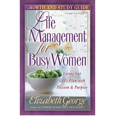 Life Management for Busy Women: Personal Growth & Study Guide by Elizabeth George | Time Management & Spiritual Development for Christian Women | Perfect for Bible Study Groups & Daily Devotionals