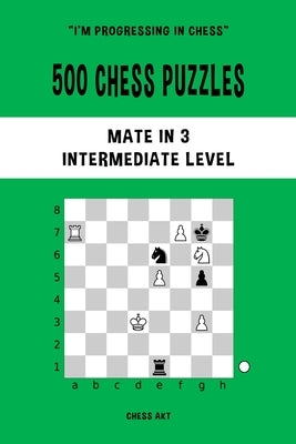 500 Chess Puzzles - Mate in 3 Moves for Intermediate Players | Improve Chess Strategy & Tactics | Perfect for Home, Club, or Online Play